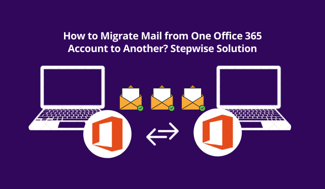 How to Migrate Mail from One Office 365 Account to Another Stepwise Solution